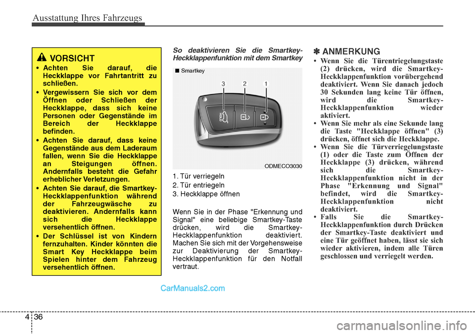 Hyundai Grand Santa Fe 2016 Betriebsanleitung (in German) Ausstattung Ihres Fahrzeugs
36
4
So deaktivieren Sie die Smartkey-
Heckklappenfunktion mit dem Smartkey
1. Tür verriegeln
2. Tür entriegeln
3. Heckklappe öffnen
Wenn Sie in der Phase "Erkennung und Hyundai Grand Santa Fe 2016 Betriebsanleitung (in German) Ausstattung Ihres Fahrzeugs
36
4
So deaktivieren Sie die Smartkey-
Heckklappenfunktion mit dem Smartkey
1. Tür verriegeln
2. Tür entriegeln
3. Heckklappe öffnen
Wenn Sie in der Phase "Erkennung und