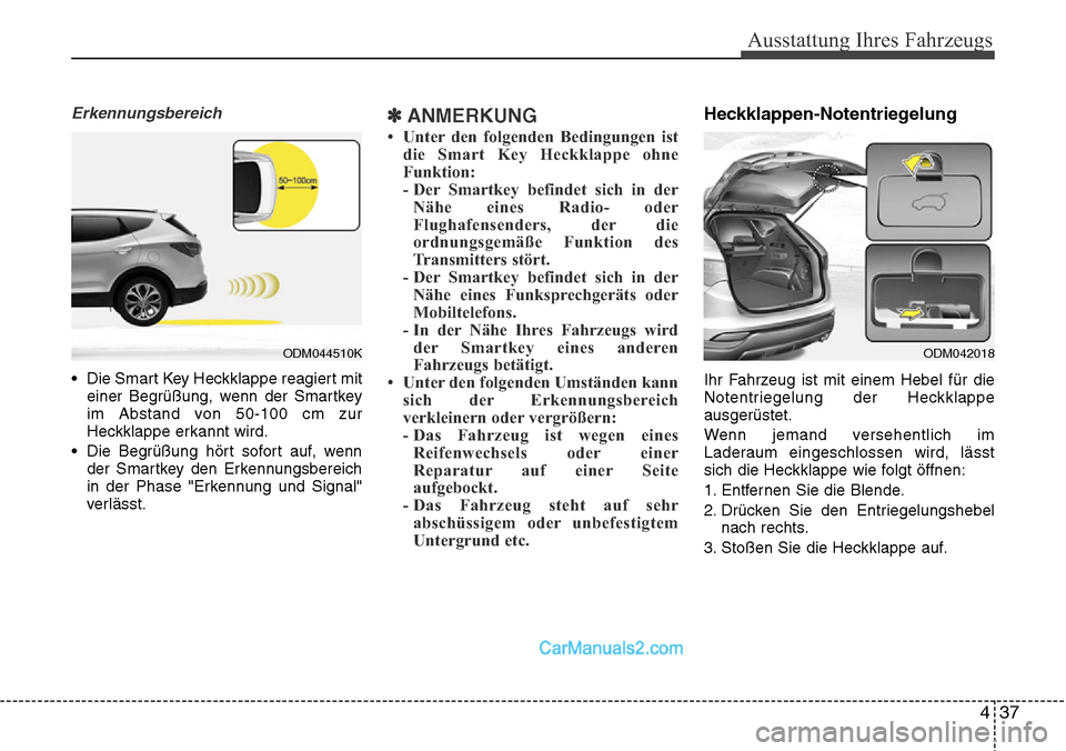 Hyundai Grand Santa Fe 2016 Betriebsanleitung (in German) 437
Ausstattung Ihres Fahrzeugs
Erkennungsbereich
• Die Smart Key Heckklappe reagiert miteiner Begrüßung, wenn der Smartkey
im Abstand von 50-100 cm zur
Heckklappe erkannt wird.
• Die Begrüßun Hyundai Grand Santa Fe 2016 Betriebsanleitung (in German) 437
Ausstattung Ihres Fahrzeugs
Erkennungsbereich
• Die Smart Key Heckklappe reagiert miteiner Begrüßung, wenn der Smartkey
im Abstand von 50-100 cm zur
Heckklappe erkannt wird.
• Die Begrüßun
