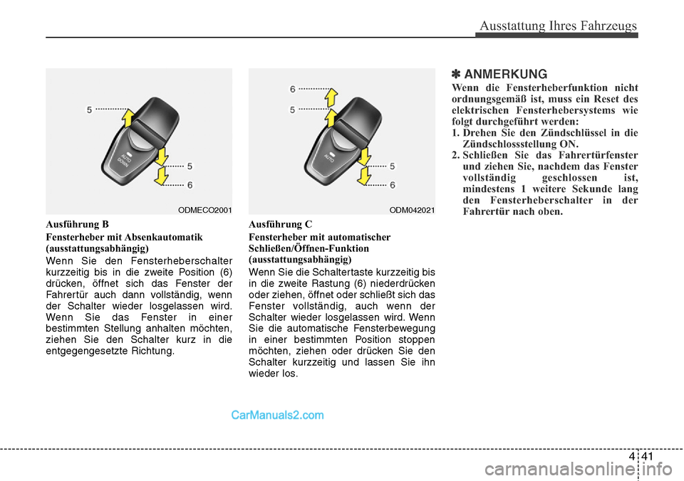 Hyundai Grand Santa Fe 2016 Betriebsanleitung (in German) 441
Ausstattung Ihres Fahrzeugs
Ausführung B
Fensterheber mit Absenkautomatik
(ausstattungsabhängig)
Wenn Sie den Fensterheberschalter
kurzzeitig bis in die zweite Position (6)
drücken, öffnet sic Hyundai Grand Santa Fe 2016 Betriebsanleitung (in German) 441
Ausstattung Ihres Fahrzeugs
Ausführung B
Fensterheber mit Absenkautomatik
(ausstattungsabhängig)
Wenn Sie den Fensterheberschalter
kurzzeitig bis in die zweite Position (6)
drücken, öffnet sic