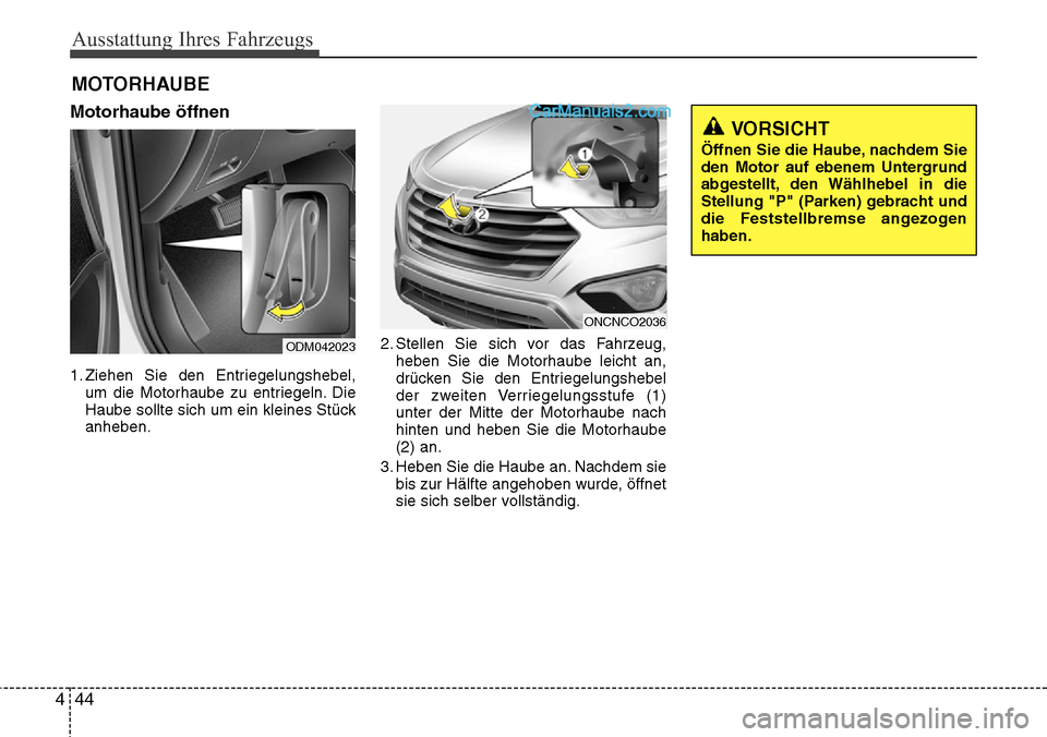 Hyundai Grand Santa Fe 2016 Betriebsanleitung (in German) Ausstattung Ihres Fahrzeugs
44
4
Motorhaube öffnen
1. Ziehen Sie den Entriegelungshebel,
um die Motorhaube zu entriegeln. Die
Haube sollte sich um ein kleines Stück
anheben. 2. Stellen Sie sich vor Hyundai Grand Santa Fe 2016 Betriebsanleitung (in German) Ausstattung Ihres Fahrzeugs
44
4
Motorhaube öffnen
1. Ziehen Sie den Entriegelungshebel,
um die Motorhaube zu entriegeln. Die
Haube sollte sich um ein kleines Stück
anheben. 2. Stellen Sie sich vor