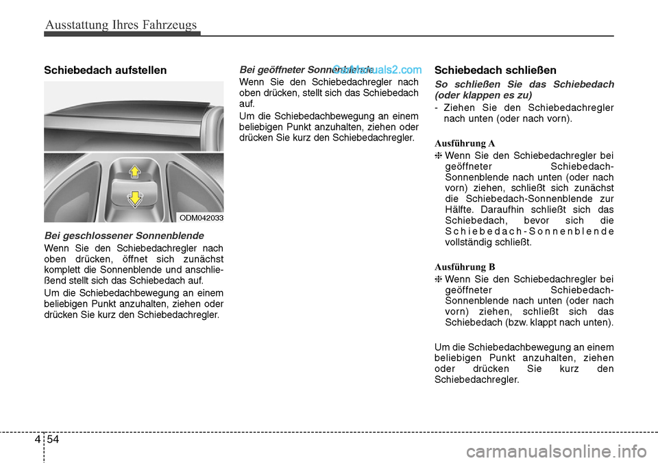 Hyundai Grand Santa Fe 2016 Betriebsanleitung (in German) Ausstattung Ihres Fahrzeugs
54
4
Schiebedach aufstellen
Bei geschlossener Sonnenblende
Wenn Sie den Schiebedachregler nach
oben drücken, öffnet sich zunächst
komplett die Sonnenblende und anschlie- Hyundai Grand Santa Fe 2016 Betriebsanleitung (in German) Ausstattung Ihres Fahrzeugs
54
4
Schiebedach aufstellen
Bei geschlossener Sonnenblende
Wenn Sie den Schiebedachregler nach
oben drücken, öffnet sich zunächst
komplett die Sonnenblende und anschlie-
