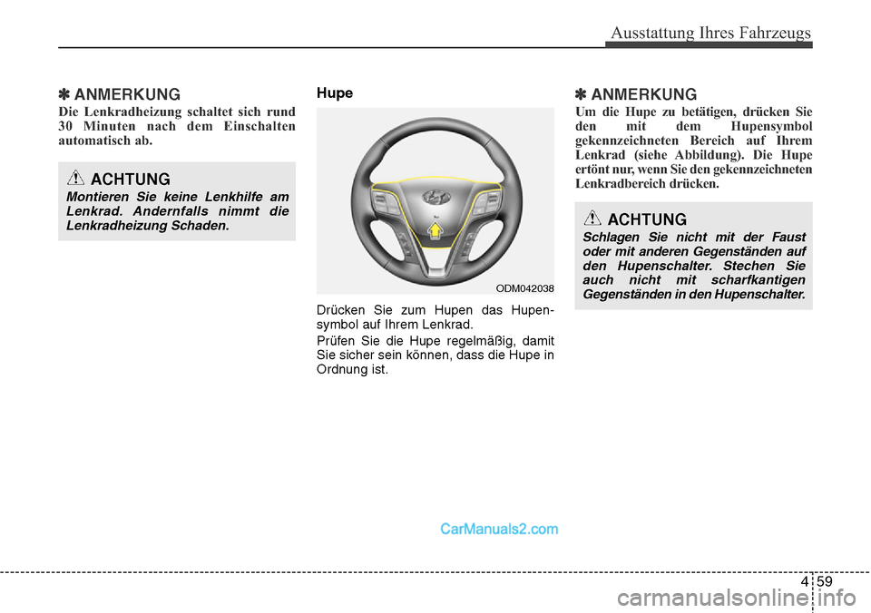 Hyundai Grand Santa Fe 2016 Betriebsanleitung (in German) 459
Ausstattung Ihres Fahrzeugs
✽ANMERKUNG
Die Lenkradheizung schaltet sich rund
30 Minuten nach dem Einschalten
automatisch ab.
Hupe
Drücken Sie zum Hupen das Hupen-
symbol auf Ihrem Lenkrad.
Prü Hyundai Grand Santa Fe 2016 Betriebsanleitung (in German) 459
Ausstattung Ihres Fahrzeugs
✽ANMERKUNG
Die Lenkradheizung schaltet sich rund
30 Minuten nach dem Einschalten
automatisch ab.
Hupe
Drücken Sie zum Hupen das Hupen-
symbol auf Ihrem Lenkrad.
Prü