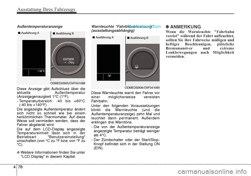 Hyundai Grand Santa Fe 2016 Betriebsanleitung (in German) Ausstattung Ihres Fahrzeugs
78
4
Außentemperaturanzeige
Diese Anzeige gibt Aufschluss über die
aktuelle Außentemperatur
(Anzeigegenauigkeit 1°C (1°F).
- Temperaturbereich: -40 bis +60°C
(-40 bis Hyundai Grand Santa Fe 2016 Betriebsanleitung (in German) Ausstattung Ihres Fahrzeugs
78
4
Außentemperaturanzeige
Diese Anzeige gibt Aufschluss über die
aktuelle Außentemperatur
(Anzeigegenauigkeit 1°C (1°F).
- Temperaturbereich: -40 bis +60°C
(-40 bis