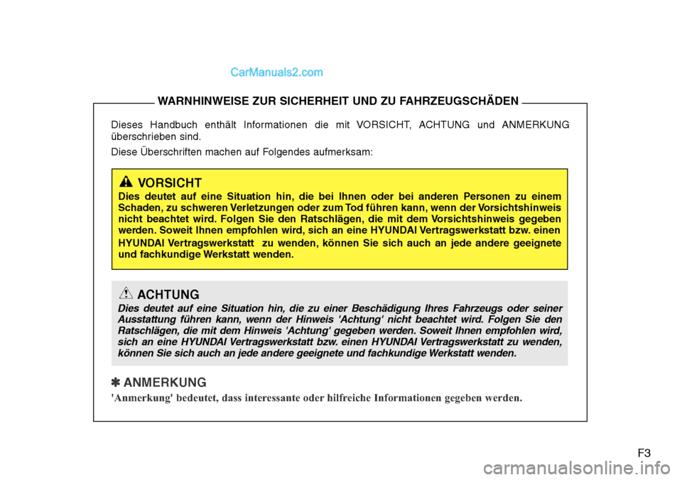 Hyundai Grand Santa Fe 2016 Betriebsanleitung (in German) F3
Dieses Handbuch enthält Informationen die mit VORSICHT, ACHTUNG und ANMERKUNG
überschrieben sind.
Diese Überschriften machen auf Folgendes aufmerksam:
✽ ANMERKUNG
Anmerkung bedeutet, dass in Hyundai Grand Santa Fe 2016 Betriebsanleitung (in German) F3
Dieses Handbuch enthält Informationen die mit VORSICHT, ACHTUNG und ANMERKUNG
überschrieben sind.
Diese Überschriften machen auf Folgendes aufmerksam:
✽ ANMERKUNG
Anmerkung bedeutet, dass in