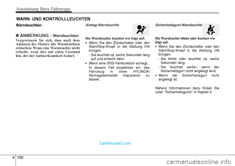 Hyundai Grand Santa Fe 2016 Betriebsanleitung (in German) Ausstattung Ihres Fahrzeugs
100
4
Warnleuchten
✽ANMERKUNG - Warnleuchten
Vergewissern Sie sich, dass nach dem
Anlassen des Motors alle Warnleuchten
erlöschen. Wenn eine Warnleuchte nicht
erlischt, Hyundai Grand Santa Fe 2016 Betriebsanleitung (in German) Ausstattung Ihres Fahrzeugs
100
4
Warnleuchten
✽ANMERKUNG - Warnleuchten
Vergewissern Sie sich, dass nach dem
Anlassen des Motors alle Warnleuchten
erlöschen. Wenn eine Warnleuchte nicht
erlischt,