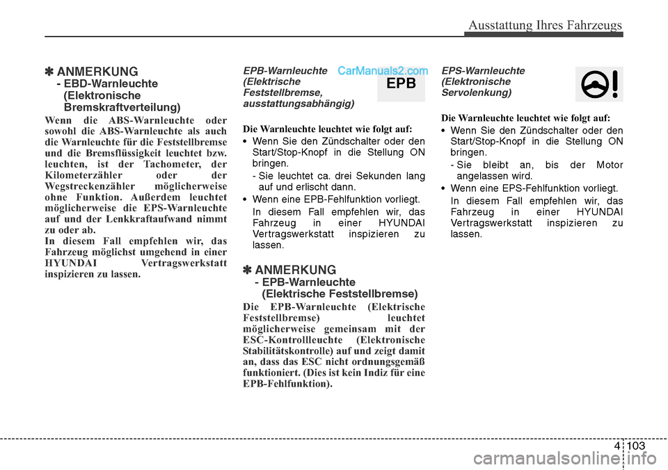 Hyundai Grand Santa Fe 2016 Betriebsanleitung (in German) 4 103
Ausstattung Ihres Fahrzeugs
✽ANMERKUNG
- EBD-Warnleuchte
(Elektronische
Bremskraftverteilung)
Wenn die ABS-Warnleuchte oder
sowohl die ABS-Warnleuchte als auch
die Warnleuchte für die Festste Hyundai Grand Santa Fe 2016 Betriebsanleitung (in German) 4 103
Ausstattung Ihres Fahrzeugs
✽ANMERKUNG
- EBD-Warnleuchte
(Elektronische
Bremskraftverteilung)
Wenn die ABS-Warnleuchte oder
sowohl die ABS-Warnleuchte als auch
die Warnleuchte für die Festste