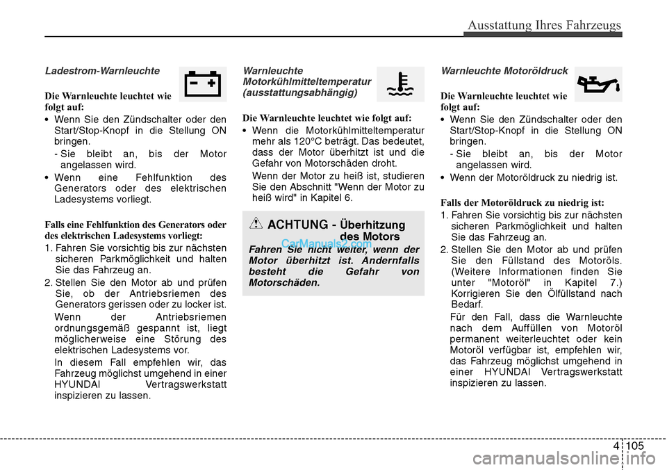 Hyundai Grand Santa Fe 2016 Betriebsanleitung (in German) 4 105
Ausstattung Ihres Fahrzeugs
Ladestrom-Warnleuchte
Die Warnleuchte leuchtet wie
folgt auf:
• Wenn Sie den Zündschalter oder denStart/Stop-Knopf in die Stellung ON
bringen.
- Sie bleibt an, bis Hyundai Grand Santa Fe 2016 Betriebsanleitung (in German) 4 105
Ausstattung Ihres Fahrzeugs
Ladestrom-Warnleuchte
Die Warnleuchte leuchtet wie
folgt auf:
• Wenn Sie den Zündschalter oder denStart/Stop-Knopf in die Stellung ON
bringen.
- Sie bleibt an, bis