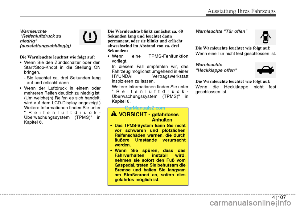 Hyundai Grand Santa Fe 2016 Betriebsanleitung (in German) 4 107
Ausstattung Ihres Fahrzeugs
Warnleuchte"Reifenluftdruck zuniedrig"(ausstattungsabhängig)
Die Warnleuchte leuchtet wie folgt auf:
• Wenn Sie den Zündschalter oder den Start/Stop-Knopf in die Hyundai Grand Santa Fe 2016 Betriebsanleitung (in German) 4 107
Ausstattung Ihres Fahrzeugs
Warnleuchte"Reifenluftdruck zuniedrig"(ausstattungsabhängig)
Die Warnleuchte leuchtet wie folgt auf:
• Wenn Sie den Zündschalter oder den Start/Stop-Knopf in die