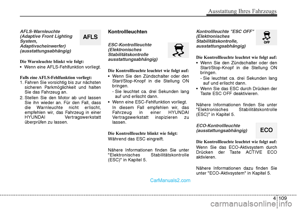 Hyundai Grand Santa Fe 2016 Betriebsanleitung (in German) 4 109
Ausstattung Ihres Fahrzeugs
AFLS-Warnleuchte(Adaptive Front LightingSystem,Adaptivscheinwerfer)(ausstattungsabhängig)
Die Warnleuchte blinkt wie folgt:
• Wenn eine AFLS-Fehlfunktion vorliegt Hyundai Grand Santa Fe 2016 Betriebsanleitung (in German) 4 109
Ausstattung Ihres Fahrzeugs
AFLS-Warnleuchte(Adaptive Front LightingSystem,Adaptivscheinwerfer)(ausstattungsabhängig)
Die Warnleuchte blinkt wie folgt:
• Wenn eine AFLS-Fehlfunktion vorliegt