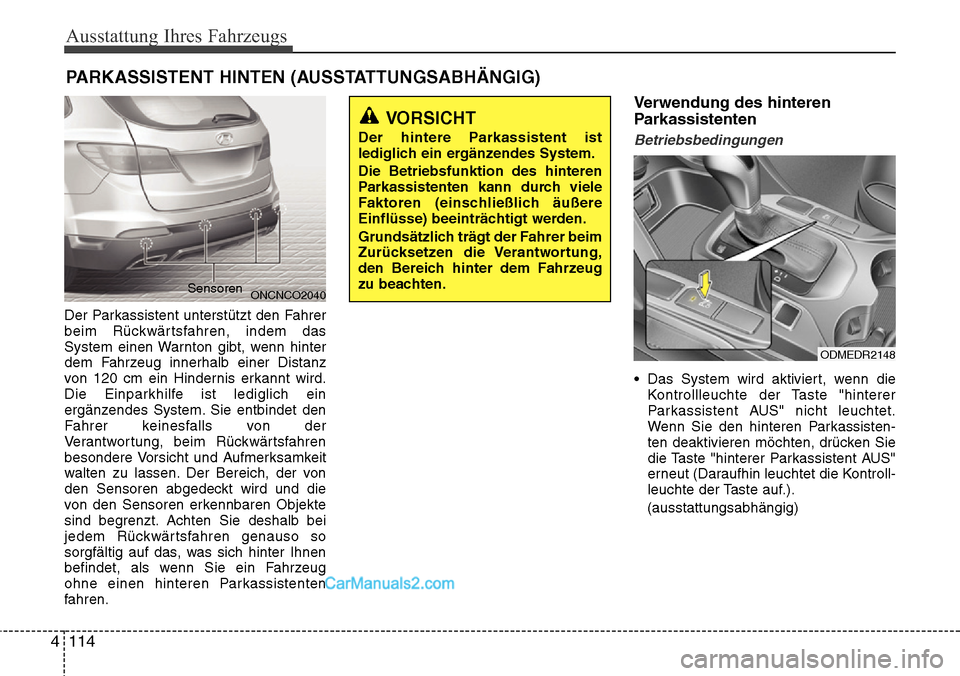 Hyundai Grand Santa Fe 2016 Betriebsanleitung (in German) Ausstattung Ihres Fahrzeugs
114
4
Der Parkassistent unterstützt den Fahrer
beim Rückwärtsfahren, indem das
System einen Warnton gibt, wenn hinter
dem Fahrzeug innerhalb einer Distanz
von 120 cm ein Hyundai Grand Santa Fe 2016 Betriebsanleitung (in German) Ausstattung Ihres Fahrzeugs
114
4
Der Parkassistent unterstützt den Fahrer
beim Rückwärtsfahren, indem das
System einen Warnton gibt, wenn hinter
dem Fahrzeug innerhalb einer Distanz
von 120 cm ein