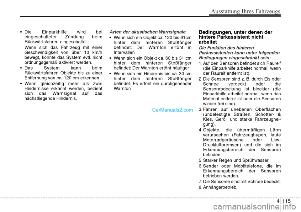 Hyundai Grand Santa Fe 2016  Betriebsanleitung (in German) 4 115
Ausstattung Ihres Fahrzeugs
• Die Einparkhilfe wird beieingeschalteter Zündung beim
Rückwärtsfahren eingeschaltet.
Wenn sich das Fahrzeug mit einer
Geschwindigkeit von über 10 km/h
bewegt,
