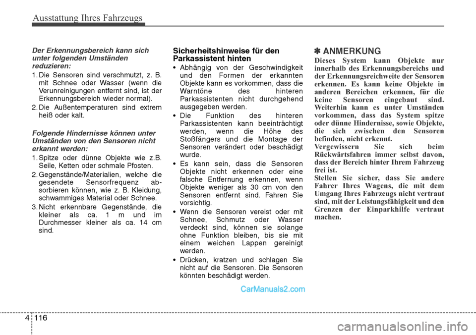 Hyundai Grand Santa Fe 2016  Betriebsanleitung (in German) Ausstattung Ihres Fahrzeugs
116
4
Der Erkennungsbereich kann sich
unter folgenden Umständenreduzieren:
1. Die Sensoren sind verschmutzt, z. B. mit Schnee oder Wasser (wenn die
Verunreinigungen entfer