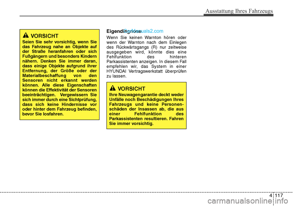 Hyundai Grand Santa Fe 2016  Betriebsanleitung (in German) 4 117
Ausstattung Ihres Fahrzeugs
Eigendiagnose
Wenn Sie keinen Warnton hören oder
wenn der Warnton nach dem Einlegen
des Rückwärtsgangs (R) nur zeitweise
ausgegeben wird, könnte dies eine
Fehlfun