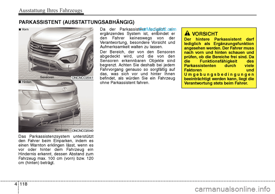 Hyundai Grand Santa Fe 2016 Betriebsanleitung (in German) Ausstattung Ihres Fahrzeugs
118
4
Das Parkassistenzsystem unterstützt
den Fahrer beim Einparken, indem es
einen Warnton erklingen lässt, wenn es
vor oder hinter dem Fahrzeug ein
Hindernis erkennt, d Hyundai Grand Santa Fe 2016 Betriebsanleitung (in German) Ausstattung Ihres Fahrzeugs
118
4
Das Parkassistenzsystem unterstützt
den Fahrer beim Einparken, indem es
einen Warnton erklingen lässt, wenn es
vor oder hinter dem Fahrzeug ein
Hindernis erkennt, d