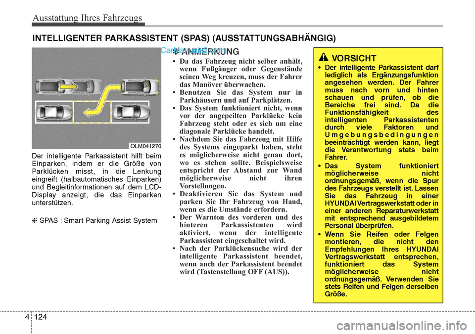 Hyundai Grand Santa Fe 2016 Betriebsanleitung (in German) Ausstattung Ihres Fahrzeugs
124
4
Der intelligente Parkassistent hilft beim
Einparken, indem er die Größe von
Parklücken misst, in die Lenkung
eingreift (halbautomatisches Einparken)
und Begleitinf Hyundai Grand Santa Fe 2016 Betriebsanleitung (in German) Ausstattung Ihres Fahrzeugs
124
4
Der intelligente Parkassistent hilft beim
Einparken, indem er die Größe von
Parklücken misst, in die Lenkung
eingreift (halbautomatisches Einparken)
und Begleitinf