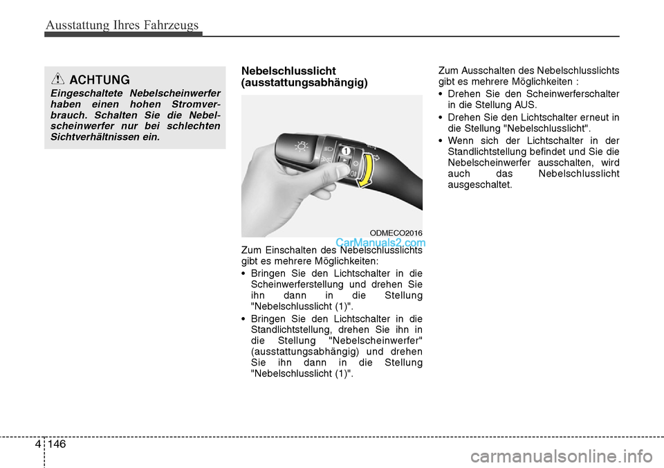 Hyundai Grand Santa Fe 2016 Betriebsanleitung (in German) Ausstattung Ihres Fahrzeugs
146
4
Nebelschlusslicht
(ausstattungsabhängig)
Zum Einschalten des Nebelschlusslichts
gibt es mehrere Möglichkeiten:
• Bringen Sie den Lichtschalter in die
Scheinwerfer Hyundai Grand Santa Fe 2016 Betriebsanleitung (in German) Ausstattung Ihres Fahrzeugs
146
4
Nebelschlusslicht
(ausstattungsabhängig)
Zum Einschalten des Nebelschlusslichts
gibt es mehrere Möglichkeiten:
• Bringen Sie den Lichtschalter in die
Scheinwerfer