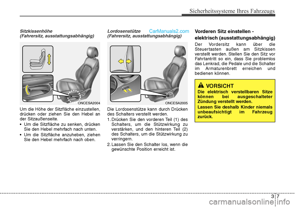 Hyundai Grand Santa Fe 2016 Betriebsanleitung (in German) 37
Sicherheitssysteme Ihres Fahrzeugs
Sitzkissenhöhe(Fahrersitz, ausstattungsabhängig)
Um die Höhe der Sitzfläche einzustellen,
drücken oder ziehen Sie den Hebel an
der Sitzaußenseite.
• Um di Hyundai Grand Santa Fe 2016 Betriebsanleitung (in German) 37
Sicherheitssysteme Ihres Fahrzeugs
Sitzkissenhöhe(Fahrersitz, ausstattungsabhängig)
Um die Höhe der Sitzfläche einzustellen,
drücken oder ziehen Sie den Hebel an
der Sitzaußenseite.
• Um di