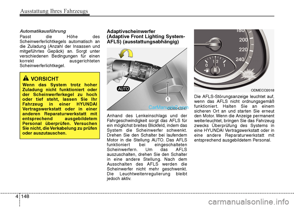 Hyundai Grand Santa Fe 2016 Betriebsanleitung (in German) Ausstattung Ihres Fahrzeugs
148
4
Automatikausführung
Passt die Höhe des
Scheinwerferlichtkegels automatisch an
die Zuladung (Anzahl der Insassen und
mitgeführtes Gepäck) an. Sorgt unter
verschied Hyundai Grand Santa Fe 2016 Betriebsanleitung (in German) Ausstattung Ihres Fahrzeugs
148
4
Automatikausführung
Passt die Höhe des
Scheinwerferlichtkegels automatisch an
die Zuladung (Anzahl der Insassen und
mitgeführtes Gepäck) an. Sorgt unter
verschied
