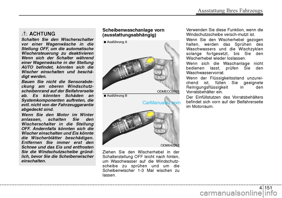 Hyundai Grand Santa Fe 2016 Betriebsanleitung (in German) 4 151
Ausstattung Ihres Fahrzeugs
Scheibenwaschanlage vorn
(ausstattungsabhängig)
Ziehen Sie den Wischerhebel in der
Schalterstellung OFF leicht nach hinten,
um Waschwasser auf die Windschutz-
scheib Hyundai Grand Santa Fe 2016 Betriebsanleitung (in German) 4 151
Ausstattung Ihres Fahrzeugs
Scheibenwaschanlage vorn
(ausstattungsabhängig)
Ziehen Sie den Wischerhebel in der
Schalterstellung OFF leicht nach hinten,
um Waschwasser auf die Windschutz-
scheib