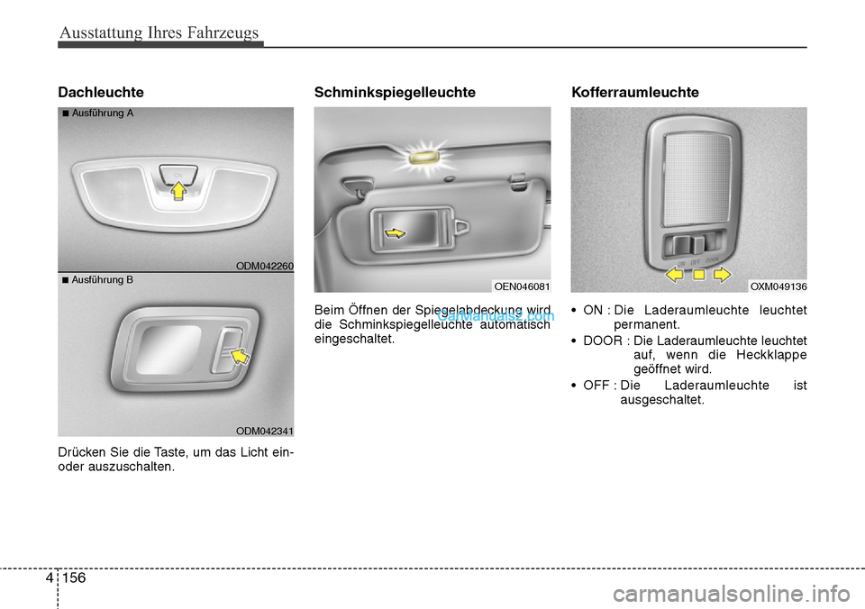 Hyundai Grand Santa Fe 2016 Betriebsanleitung (in German) Ausstattung Ihres Fahrzeugs
156
4
Dachleuchte
Drücken Sie die Taste, um das Licht ein-
oder auszuschalten.
Schminkspiegelleuchte
Beim Öffnen der Spiegelabdeckung wird
die Schminkspiegelleuchte autom Hyundai Grand Santa Fe 2016 Betriebsanleitung (in German) Ausstattung Ihres Fahrzeugs
156
4
Dachleuchte
Drücken Sie die Taste, um das Licht ein-
oder auszuschalten.
Schminkspiegelleuchte
Beim Öffnen der Spiegelabdeckung wird
die Schminkspiegelleuchte autom
