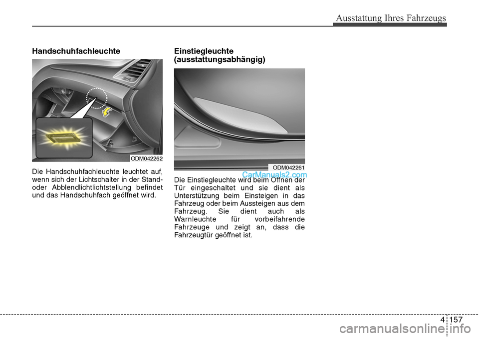 Hyundai Grand Santa Fe 2016 Betriebsanleitung (in German) 4 157
Ausstattung Ihres Fahrzeugs
Handschuhfachleuchte
Die Handschuhfachleuchte leuchtet auf,
wenn sich der Lichtschalter in der Stand-
oder Abblendlichtlichtstellung befindet
und das Handschuhfach ge Hyundai Grand Santa Fe 2016 Betriebsanleitung (in German) 4 157
Ausstattung Ihres Fahrzeugs
Handschuhfachleuchte
Die Handschuhfachleuchte leuchtet auf,
wenn sich der Lichtschalter in der Stand-
oder Abblendlichtlichtstellung befindet
und das Handschuhfach ge