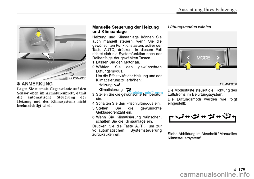 Hyundai Grand Santa Fe 2016 Betriebsanleitung (in German) 4 175
Ausstattung Ihres Fahrzeugs
✽ANMERKUNG
Legen Sie niemals Gegenstände auf den
Sensor oben im Armaturenbrett, damit
die automatische Steuerung der
Heizung und des Klimasystems nicht
beeinträch Hyundai Grand Santa Fe 2016 Betriebsanleitung (in German) 4 175
Ausstattung Ihres Fahrzeugs
✽ANMERKUNG
Legen Sie niemals Gegenstände auf den
Sensor oben im Armaturenbrett, damit
die automatische Steuerung der
Heizung und des Klimasystems nicht
beeinträch