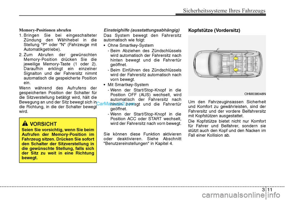 Hyundai Grand Santa Fe 2016 Betriebsanleitung (in German) 311
Sicherheitssysteme Ihres Fahrzeugs
Memory-Positionen abrufen
1. Bringen Sie bei eingeschalteterZündung den Wählhebel in die
Stellung "P" oder "N" (Fahrzeuge mit
Automatikgetriebe).
2. Zum Abrufe Hyundai Grand Santa Fe 2016 Betriebsanleitung (in German) 311
Sicherheitssysteme Ihres Fahrzeugs
Memory-Positionen abrufen
1. Bringen Sie bei eingeschalteterZündung den Wählhebel in die
Stellung "P" oder "N" (Fahrzeuge mit
Automatikgetriebe).
2. Zum Abrufe