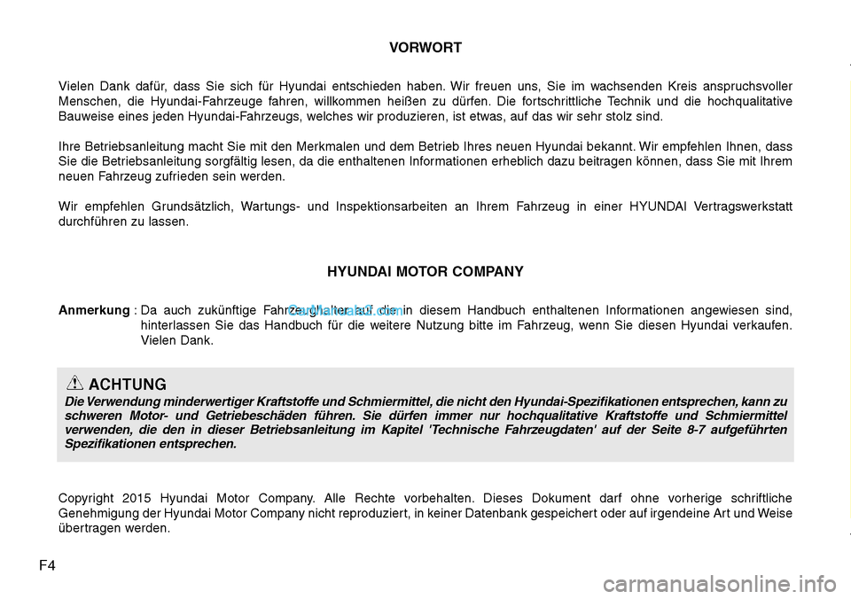 Hyundai Grand Santa Fe 2016  Betriebsanleitung (in German) F4VORWORT
Vielen Dank dafür, dass Sie sich für Hyundai entschieden haben. Wir freuen uns, Sie im wachsenden Kreis anspruchsvoller
Menschen, die Hyundai-Fahrzeuge fahren, willkommen heißen zu dürfe