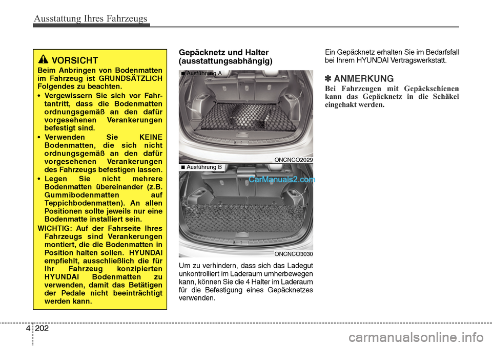 Hyundai Grand Santa Fe 2016 Betriebsanleitung (in German) Ausstattung Ihres Fahrzeugs
202
4
Gepäcknetz und Halter
(ausstattungsabhängig)
Um zu verhindern, dass sich das Ladegut
unkontrolliert im Laderaum umherbewegen
kann, können Sie die 4 Halter im Lader Hyundai Grand Santa Fe 2016 Betriebsanleitung (in German) Ausstattung Ihres Fahrzeugs
202
4
Gepäcknetz und Halter
(ausstattungsabhängig)
Um zu verhindern, dass sich das Ladegut
unkontrolliert im Laderaum umherbewegen
kann, können Sie die 4 Halter im Lader