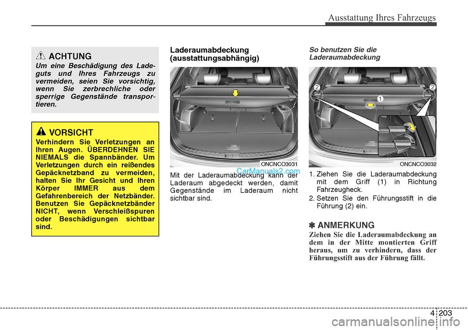 Hyundai Grand Santa Fe 2016 Betriebsanleitung (in German) 4 203
Ausstattung Ihres Fahrzeugs
Laderaumabdeckung
(ausstattungsabhängig)
Mit der Laderaumabdeckung kann der
Laderaum abgedeckt werden, damit
Gegenstände im Laderaum nicht
sichtbar sind.
So benutze Hyundai Grand Santa Fe 2016 Betriebsanleitung (in German) 4 203
Ausstattung Ihres Fahrzeugs
Laderaumabdeckung
(ausstattungsabhängig)
Mit der Laderaumabdeckung kann der
Laderaum abgedeckt werden, damit
Gegenstände im Laderaum nicht
sichtbar sind.
So benutze