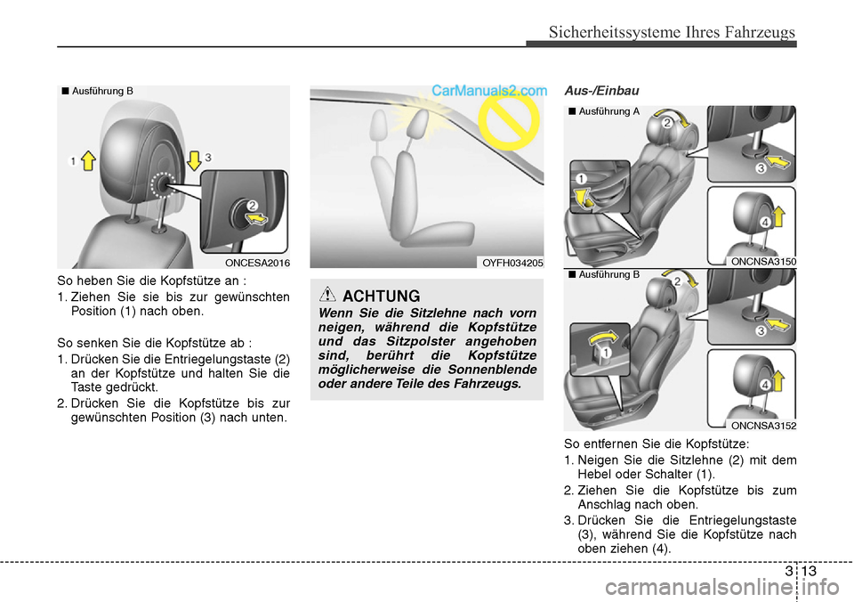 Hyundai Grand Santa Fe 2016  Betriebsanleitung (in German) 313
Sicherheitssysteme Ihres Fahrzeugs
So heben Sie die Kopfstütze an :
1. Ziehen Sie sie bis zur gewünschtenPosition (1) nach oben.
So senken Sie die Kopfstütze ab :
1. Drücken Sie die Entriegelu