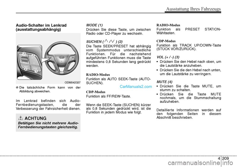 Hyundai Grand Santa Fe 2016  Betriebsanleitung (in German) 4 209
Ausstattung Ihres Fahrzeugs
Audio-Schalter im Lenkrad
(ausstattungsabhängig)
❈Die tatsächliche Form kann von der
Abbildung abweichen.
Im Lenkrad befinden sich Audio-
Fernbedienungstasten, di Hyundai Grand Santa Fe 2016  Betriebsanleitung (in German) 4 209
Ausstattung Ihres Fahrzeugs
Audio-Schalter im Lenkrad
(ausstattungsabhängig)
❈Die tatsächliche Form kann von der
Abbildung abweichen.
Im Lenkrad befinden sich Audio-
Fernbedienungstasten, di
