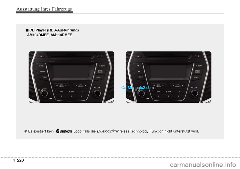 Hyundai Grand Santa Fe 2016  Betriebsanleitung (in German) Ausstattung Ihres Fahrzeugs
220
4
■ CD Player (RDS-Ausführung)
AM104DMEE, AM114DMEE
❋ Es existiert kein   Logo, falls die 
Bluetooth®Wireless Technology Funktion nicht unterstützt wird.   Hyundai Grand Santa Fe 2016  Betriebsanleitung (in German) Ausstattung Ihres Fahrzeugs
220
4
■ CD Player (RDS-Ausführung)
AM104DMEE, AM114DMEE
❋ Es existiert kein   Logo, falls die 
Bluetooth®Wireless Technology Funktion nicht unterstützt wird.