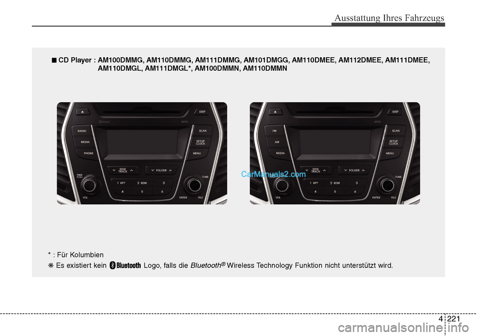 Hyundai Grand Santa Fe 2016  Betriebsanleitung (in German) 4 221
Ausstattung Ihres Fahrzeugs
■ CD Player : AM100DMMG, AM110DMMG, AM111DMMG, AM101DMGG, AM110DMEE, AM112DMEE, AM111DMEE,AM110DMGL, AM111DMGL*, AM100DMMN, AM110DMMN
* : Für Kolumbien
❋ Es exis Hyundai Grand Santa Fe 2016  Betriebsanleitung (in German) 4 221
Ausstattung Ihres Fahrzeugs
■ CD Player : AM100DMMG, AM110DMMG, AM111DMMG, AM101DMGG, AM110DMEE, AM112DMEE, AM111DMEE,AM110DMGL, AM111DMGL*, AM100DMMN, AM110DMMN
* : Für Kolumbien
❋ Es exis