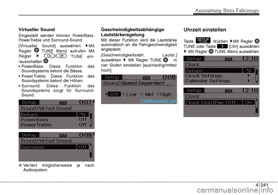 Hyundai Grand Santa Fe 2016  Betriebsanleitung (in German) 4 241
Ausstattung Ihres Fahrzeugs
Virtueller Sound
Eingestellt werden können PowerBass,
PowerTreble und Surround-Sound.
[Virtueller Sound] auswählen  Mit
Regler  TUNE Menü aufrufen Mit
Regler /TUNE