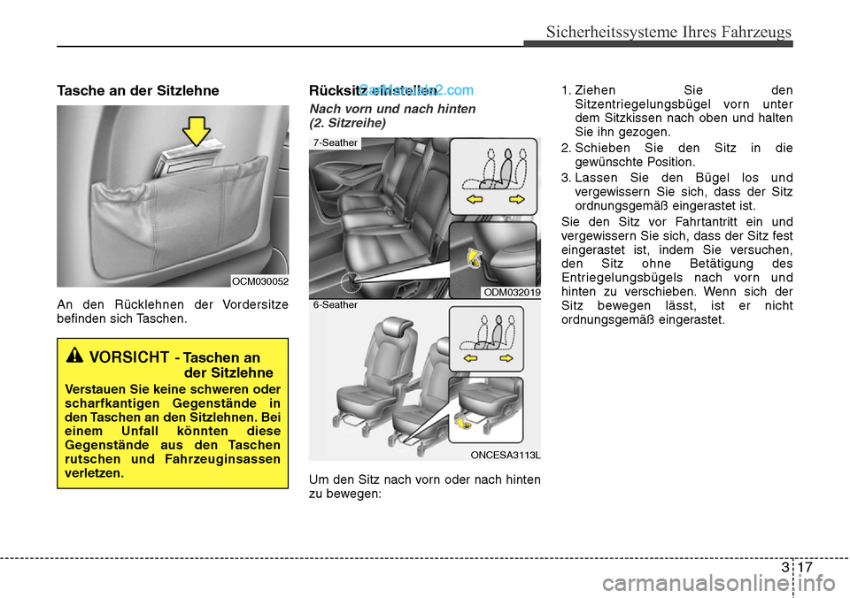 Hyundai Grand Santa Fe 2016 Betriebsanleitung (in German) 317
Sicherheitssysteme Ihres Fahrzeugs
Tasche an der Sitzlehne
An den Rücklehnen der Vordersitze
befinden sich Taschen.
Rücksitz einstellen
Nach vorn und nach hinten(2. Sitzreihe)
Um den Sitz nach v Hyundai Grand Santa Fe 2016 Betriebsanleitung (in German) 317
Sicherheitssysteme Ihres Fahrzeugs
Tasche an der Sitzlehne
An den Rücklehnen der Vordersitze
befinden sich Taschen.
Rücksitz einstellen
Nach vorn und nach hinten(2. Sitzreihe)
Um den Sitz nach v