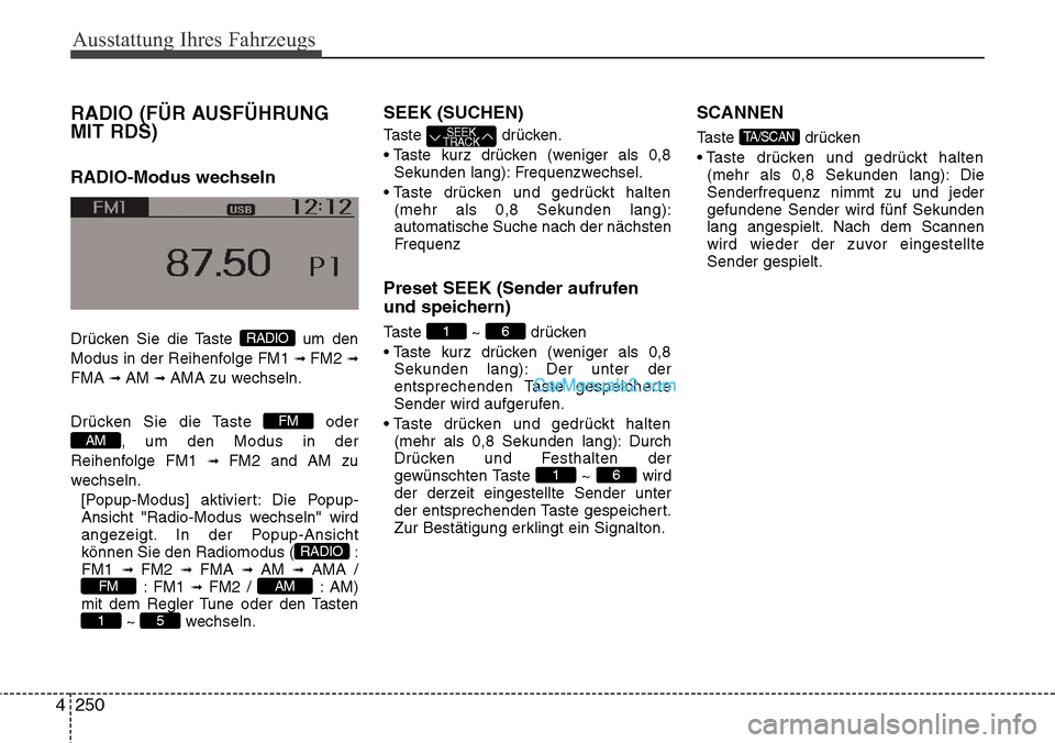 Hyundai Grand Santa Fe 2016 Betriebsanleitung (in German) Ausstattung Ihres Fahrzeugs
250
4
RADIO (FÜR AUSFÜHRUNG
MIT RDS)
RADIO-Modus wechseln
Drücken Sie die Taste um den
Modus in der Reihenfolge FM1
\b FM2 \b
FMA \b AM \b AMA zu wechseln.
Drücken Si Hyundai Grand Santa Fe 2016 Betriebsanleitung (in German) Ausstattung Ihres Fahrzeugs
250
4
RADIO (FÜR AUSFÜHRUNG
MIT RDS)
RADIO-Modus wechseln
Drücken Sie die Taste um den
Modus in der Reihenfolge FM1
\b FM2 \b
FMA \b AM \b AMA zu wechseln.
Drücken Si