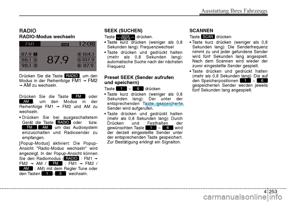 Hyundai Grand Santa Fe 2016  Betriebsanleitung (in German) 4 253
Ausstattung Ihres Fahrzeugs
RADIO 
RADIO-Modus wechseln
Drücken Sie die Taste  , um den
Modus in der Reihenfolge FM1 \b FM2\b AMzu wechseln.
Drücken Sie die Taste  oder , um den Modus in der
R