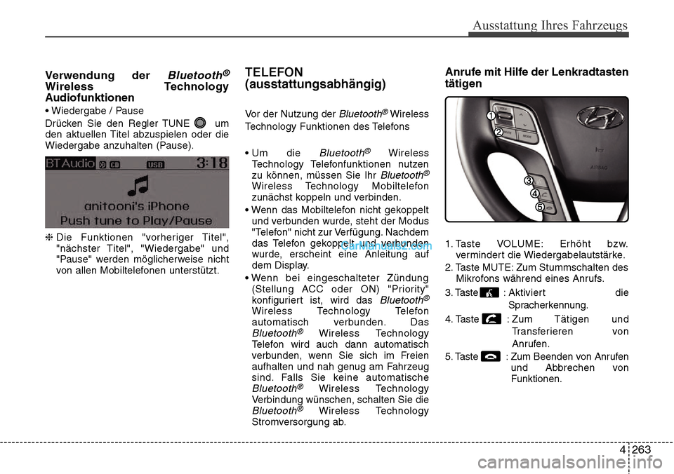 Hyundai Grand Santa Fe 2016 Betriebsanleitung (in German) 4 263
Ausstattung Ihres Fahrzeugs
Verwendung der Bluetooth®
Wireless Technology
Audiofunktionen
• Wiedergabe / Pause
Drücken Sie den Regler TUNE um
den aktuellen Titel abzuspielen oder die
Wieder Hyundai Grand Santa Fe 2016 Betriebsanleitung (in German) 4 263
Ausstattung Ihres Fahrzeugs
Verwendung der Bluetooth®
Wireless Technology
Audiofunktionen
• Wiedergabe / Pause
Drücken Sie den Regler TUNE um
den aktuellen Titel abzuspielen oder die
Wieder