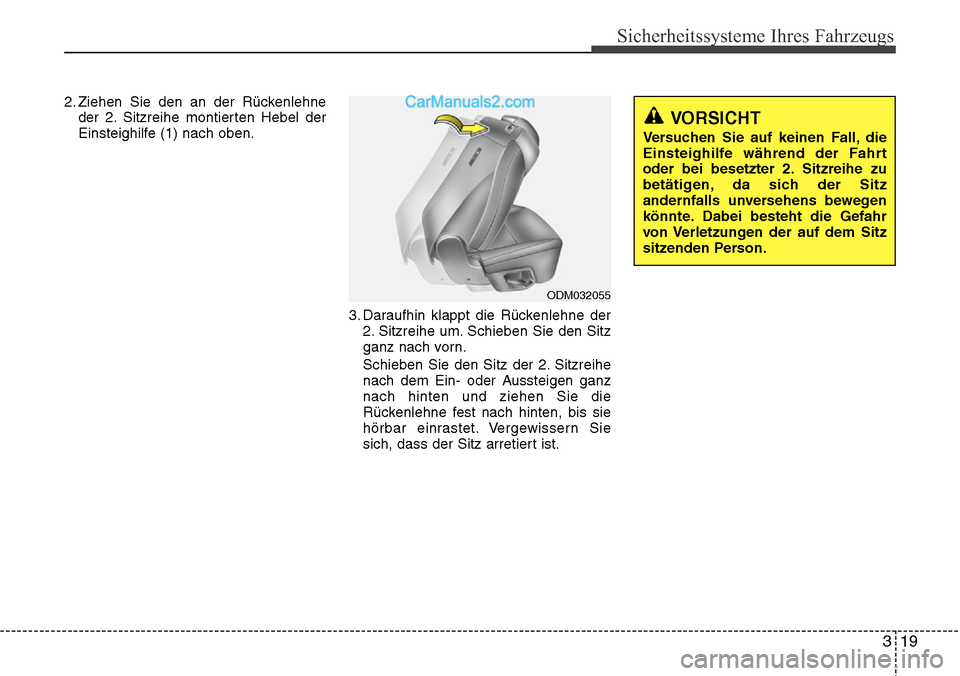 Hyundai Grand Santa Fe 2016  Betriebsanleitung (in German) 319
Sicherheitssysteme Ihres Fahrzeugs
2. Ziehen Sie den an der Rückenlehneder 2. Sitzreihe montierten Hebel der
Einsteighilfe (1) nach oben.
3. Daraufhin klappt die Rückenlehne der2. Sitzreihe um. 
