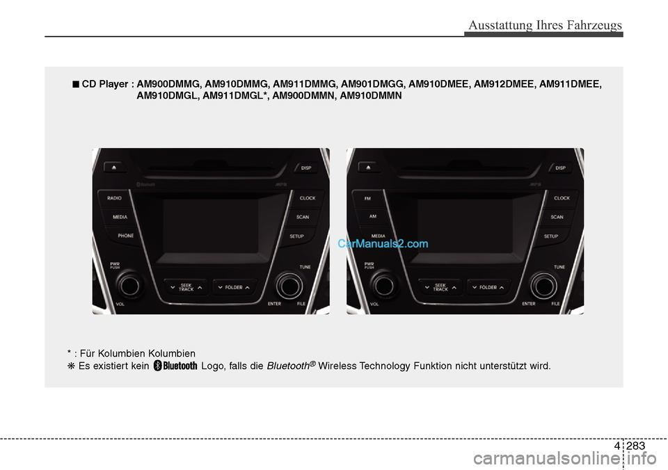 Hyundai Grand Santa Fe 2016 Betriebsanleitung (in German) 4 283
Ausstattung Ihres Fahrzeugs
■ CD Player : AM900DMMG, AM910DMMG, AM911DMMG, AM901DMGG, AM910DMEE, AM912DMEE, AM911DMEE,AM910DMGL, AM911DMGL*, AM900DMMN, AM910DMMN
* : Für Kolumbien Kolumbien
Hyundai Grand Santa Fe 2016 Betriebsanleitung (in German) 4 283
Ausstattung Ihres Fahrzeugs
■ CD Player : AM900DMMG, AM910DMMG, AM911DMMG, AM901DMGG, AM910DMEE, AM912DMEE, AM911DMEE,AM910DMGL, AM911DMGL*, AM900DMMN, AM910DMMN
* : Für Kolumbien Kolumbien