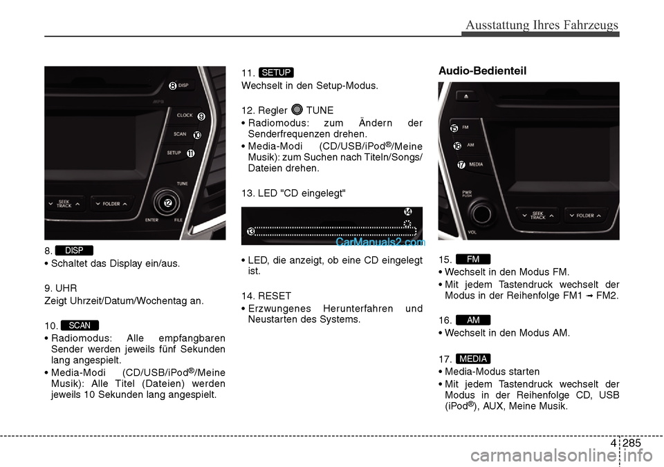 Hyundai Grand Santa Fe 2016 Betriebsanleitung (in German) 4 285
Ausstattung Ihres Fahrzeugs
8.
• Schaltet das Display ein/aus.
9. UHR
Zeigt Uhrzeit/Datum/Wochentag an.
10.
• Radiomodus: Alle empfangbarenSender werden jeweils fünf Sekunden
lang angespie Hyundai Grand Santa Fe 2016 Betriebsanleitung (in German) 4 285
Ausstattung Ihres Fahrzeugs
8.
• Schaltet das Display ein/aus.
9. UHR
Zeigt Uhrzeit/Datum/Wochentag an.
10.
• Radiomodus: Alle empfangbarenSender werden jeweils fünf Sekunden
lang angespie