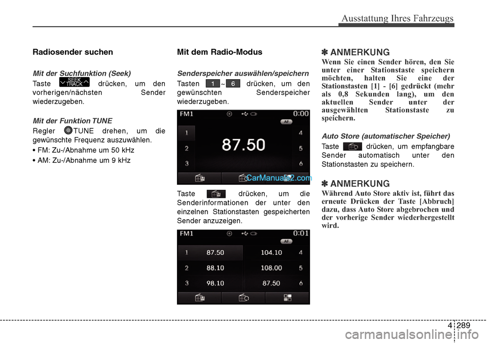 Hyundai Grand Santa Fe 2016  Betriebsanleitung (in German) 4 289
Ausstattung Ihres Fahrzeugs
Radiosender suchen
Mit der Suchfunktion (Seek)
Taste drücken, um den
vorherigen/nächsten Sender
wiederzugeben.
Mit der Funktion TUNE
Regler  TUNE drehen, um die
gew