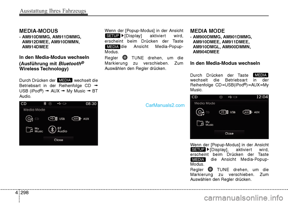 Hyundai Grand Santa Fe 2016 Betriebsanleitung (in German) Ausstattung Ihres Fahrzeugs
298
4
MEDIA-MODUS
- AM910DMMG, AM911DMMG,
AM912DMEE, AM910DMMN,
AM914DMEE
In den Media-Modus wechseln
(Ausführung mit
Bluetooth®
Wireless Technology)
Durch Drücken der Hyundai Grand Santa Fe 2016 Betriebsanleitung (in German) Ausstattung Ihres Fahrzeugs
298
4
MEDIA-MODUS
- AM910DMMG, AM911DMMG,
AM912DMEE, AM910DMMN,
AM914DMEE
In den Media-Modus wechseln
(Ausführung mit
Bluetooth®
Wireless Technology)
Durch Drücken der