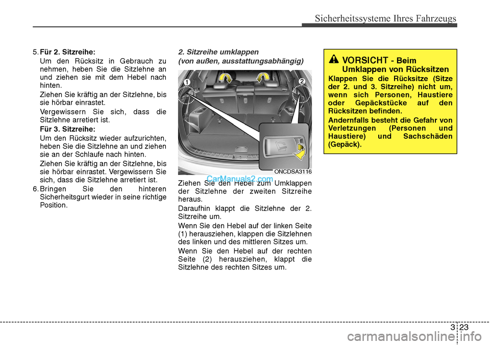 Hyundai Grand Santa Fe 2016  Betriebsanleitung (in German) 323
Sicherheitssysteme Ihres Fahrzeugs
5.Für 2. Sitzreihe:
Um den Rücksitz in Gebrauch zu
nehmen, heben Sie die Sitzlehne an
und ziehen sie mit dem Hebel nach
hinten.
Ziehen Sie kräftig an der Sitz