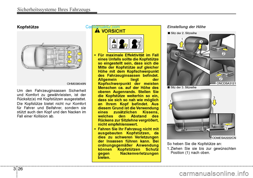 Hyundai Grand Santa Fe 2016  Betriebsanleitung (in German) Sicherheitssysteme Ihres Fahrzeugs
26
3
Kopfstütze
Um den Fahrzeuginsassen Sicherheit
und Komfort zu gewährleisten, ist der
Rücksitz(e) mit Kopfstützen ausgestattet.
Die Kopfstütze bietet nicht n