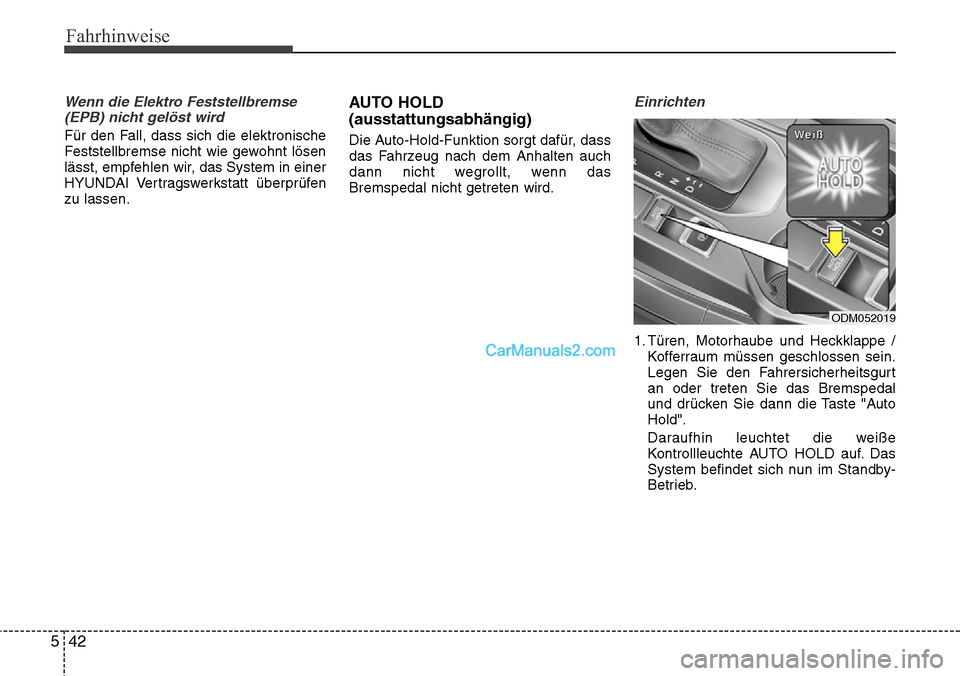 Hyundai Grand Santa Fe 2016 Betriebsanleitung (in German) Fahrhinweise
42
5
Wenn die Elektro Feststellbremse
(EPB) nicht gelöst wird
Für den Fall, dass sich die elektronische
Feststellbremse nicht wie gewohnt lösen
lässt, empfehlen wir, das System in ei Hyundai Grand Santa Fe 2016 Betriebsanleitung (in German) Fahrhinweise
42
5
Wenn die Elektro Feststellbremse
(EPB) nicht gelöst wird
Für den Fall, dass sich die elektronische
Feststellbremse nicht wie gewohnt lösen
lässt, empfehlen wir, das System in ei