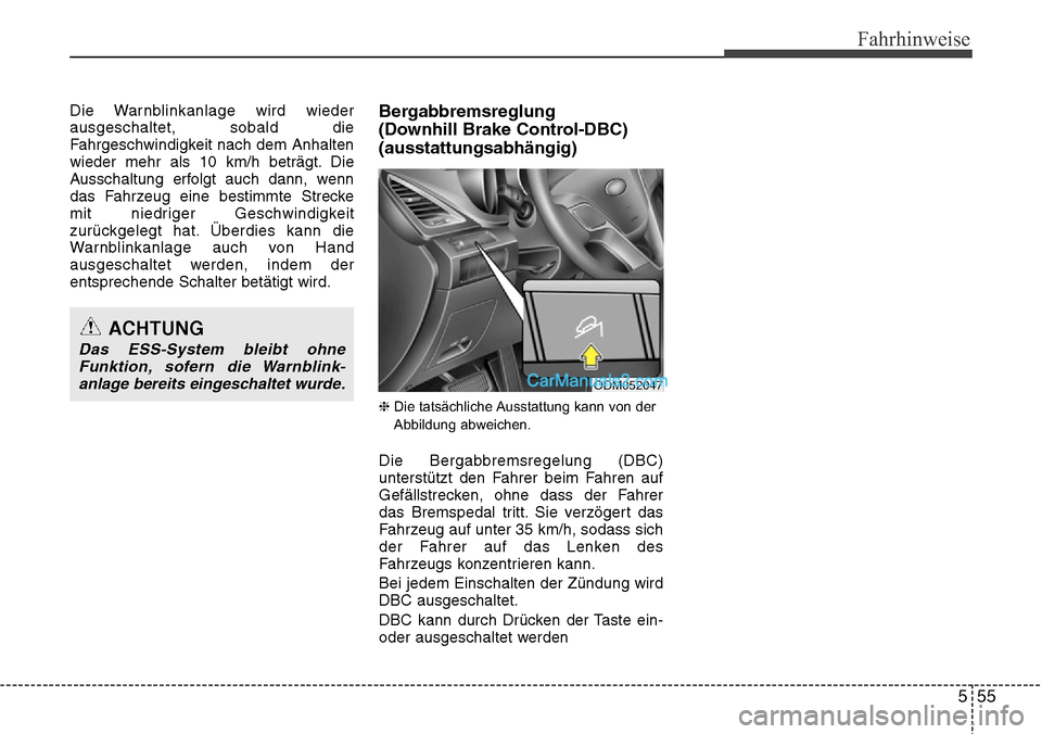 Hyundai Grand Santa Fe 2016 Betriebsanleitung (in German) 555
Fahrhinweise
Die Warnblinkanlage wird wieder
ausgeschaltet, sobald die
Fahrgeschwindigkeit nach dem Anhalten
wieder mehr als 10 km/h beträgt. Die
Ausschaltung erfolgt auch dann, wenn
das Fahrzeug Hyundai Grand Santa Fe 2016 Betriebsanleitung (in German) 555
Fahrhinweise
Die Warnblinkanlage wird wieder
ausgeschaltet, sobald die
Fahrgeschwindigkeit nach dem Anhalten
wieder mehr als 10 km/h beträgt. Die
Ausschaltung erfolgt auch dann, wenn
das Fahrzeug