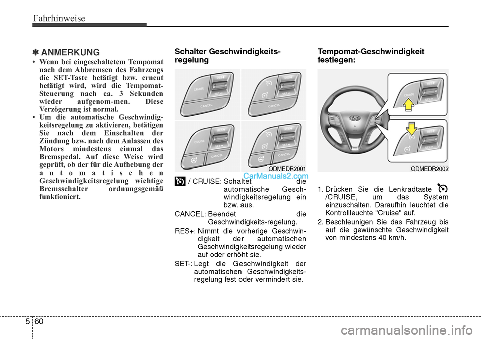 Hyundai Grand Santa Fe 2016 Betriebsanleitung (in German) Fahrhinweise
60
5
✽ANMERKUNG
• Wenn bei eingeschaltetem Tempomat
nach dem Abbremsen des Fahrzeugs
die SET-Taste betätigt bzw. erneut
betätigt wird, wird die Tempomat-
Steuerung nach ca. 3 Sekund Hyundai Grand Santa Fe 2016 Betriebsanleitung (in German) Fahrhinweise
60
5
✽ANMERKUNG
• Wenn bei eingeschaltetem Tempomat
nach dem Abbremsen des Fahrzeugs
die SET-Taste betätigt bzw. erneut
betätigt wird, wird die Tempomat-
Steuerung nach ca. 3 Sekund