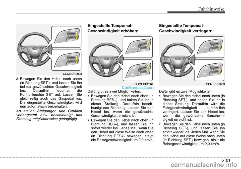Hyundai Grand Santa Fe 2016 Betriebsanleitung (in German) 561
Fahrhinweise
3. Bewegen Sie den Hebel nach unten(in Richtung SET-), und lassen Sie ihn
bei der gewünschten Geschwindigkeit
los. Daraufhin leuchtet die
Kontrollleuchte SET auf. Lassen Sie
gleichze Hyundai Grand Santa Fe 2016 Betriebsanleitung (in German) 561
Fahrhinweise
3. Bewegen Sie den Hebel nach unten(in Richtung SET-), und lassen Sie ihn
bei der gewünschten Geschwindigkeit
los. Daraufhin leuchtet die
Kontrollleuchte SET auf. Lassen Sie
gleichze